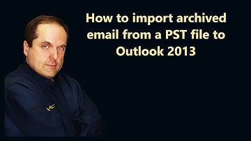How to import archived email from a PST file to Outlook 2013