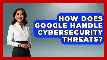 How Does Google Handle Cybersecurity Threats? - International Policy Zone