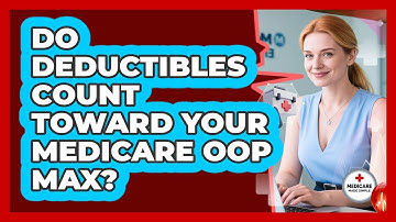 Do Deductibles Count Toward Your Medicare OOP Max?