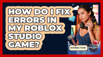 How Do I Fix Errors In My Roblox Studio Game?