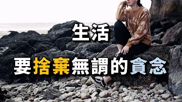 生活，要捨棄無謂的貪念，過好自己的日子，才是王道！In life, let go of unnecessary greed【愛學習 】