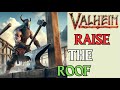 Raise the roof  valheim