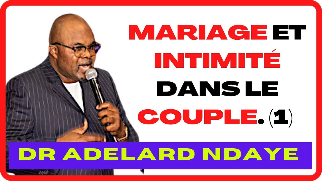 MARIAGE ET INTIMITÉ DANS LE COUPLE. (1)   Dr Adelard Ndaye