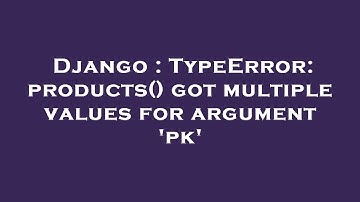 Django : TypeError: products() got multiple values for argument 
