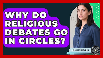 Why Do Religious Debates Go In Circles? - Learn About Atheism