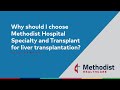 Why should I choose Methodist Hospital Specialty and Transplant for liver transplantation?