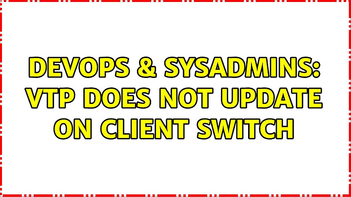 DevOps & SysAdmins: VTP does not update on client switch (2 Solutions!!)