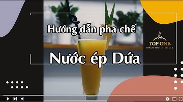 Bài 25: Hướng dẫn ép dứa tươi ngon chuẩn vị