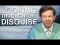 Looking Through the Disguise - Eckhart Tolle