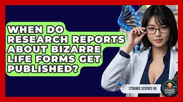 When Do Research Reports About Bizarre Life Forms Get Published? - Strange Science HQ