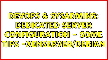 DevOps & SysAdmins: Dedicated server configuration - some tips -Xenserver/Debian