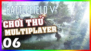 BATTLEFIELD V #6 THỬ CHƠI MULTIPLAYER, QUÁ HOÀNH TRÁNG !!!