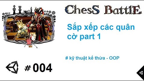 [Chess Battles #004] Lập trình game cờ vua 3D với Unity :  Sắp xếp các quân cờ Part 1/2