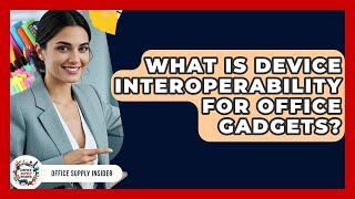 What Is Device Interoperability For Office Gadgets - Office Supply Insider