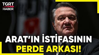 Beşiktaş'ta Sular Durulmuyor: Başkan Hasan Arat İstifa Etti! - TGRT Haber