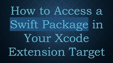 How to Access a Swift Package in Your Xcode Extension Target
