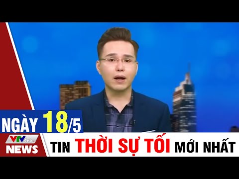 BẢN TIN TỐI ngày 18/5 - Tin tức thời sự mới nhất hôm nay | VTVcab Tin tức