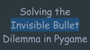 Solving the Invisible Bullet Dilemma in Pygame