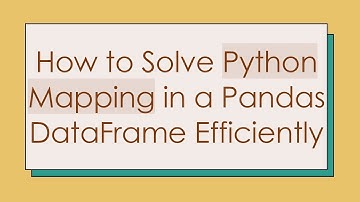 How to Solve Python Mapping in a Pandas DataFrame Efficiently