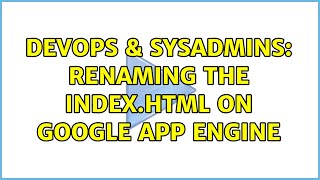 DevOps & SysAdmins: Renaming the index.html on Google App Engine