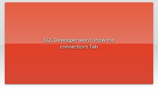 SQL Developer won't show the connections Tab Information
