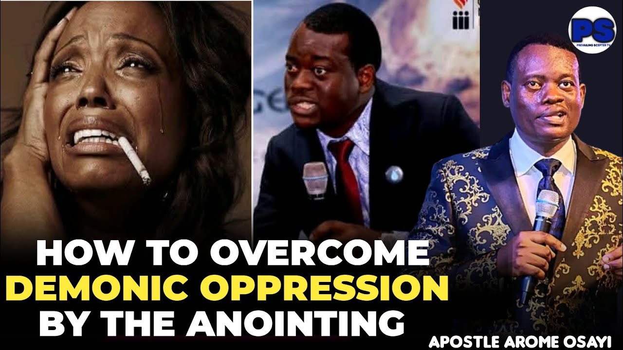 HOW TO OVERCOME DEMONIC OPPRESSION BY THE ANOINTING || APOSTLE AROME ...