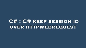 C# : C# keep session id over httpwebrequest
