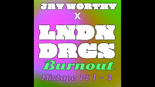 JAY WORTHY X LNDN DRGS - BURNOUT MIXTAPE PT 1 - 3