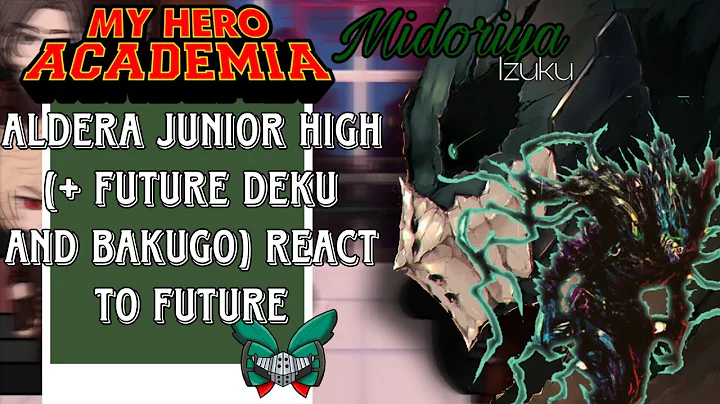 ALDERA JUNIOR HIGH (+ FUTURE BAKUGO AND DEKU) REACT TO FUTURE// MHA // REACTION VIDEO ~ 
