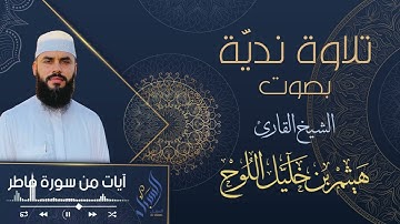 آيات عطرة من سورة فاطــر بصوت الشيخ القارئ / هيثم بن خليل اللوح