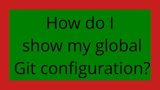 How do I show my global Git configuration