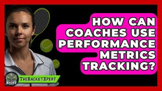 How Can Coaches Use Performance Metrics Tracking? - The Racket Xpert