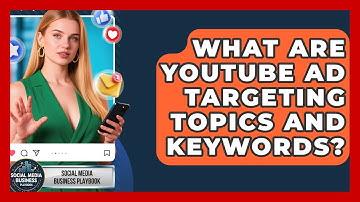 What Are YouTube Ad Targeting Topics And Keywords? - Social Media Business Playbook
