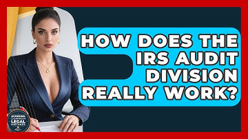 How Does The IRS Audit Division Really Work? - Avoiding Common Legal Mistakes
