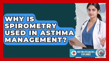 Why Is Spirometry Used In Asthma Management? - Doctor Specialties Explained