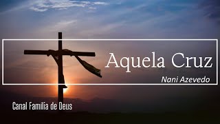 Nani Azevedo - Aquela Cruz (LETRA)