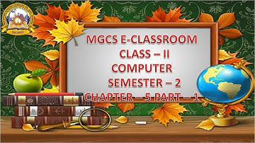 MGCS E-CLASS ROOM | SEMESTER - 2 | CLASS - 2 | COMPUTER |     CHAPTER - 5 | PART - 1