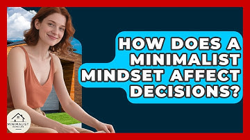 How Does A Minimalist Mindset Affect Decisions? - Minimalist Home Life