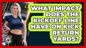 What Impact Does The Kickoff Line Have On Kick Return Yards? - Gridiron Data Digest