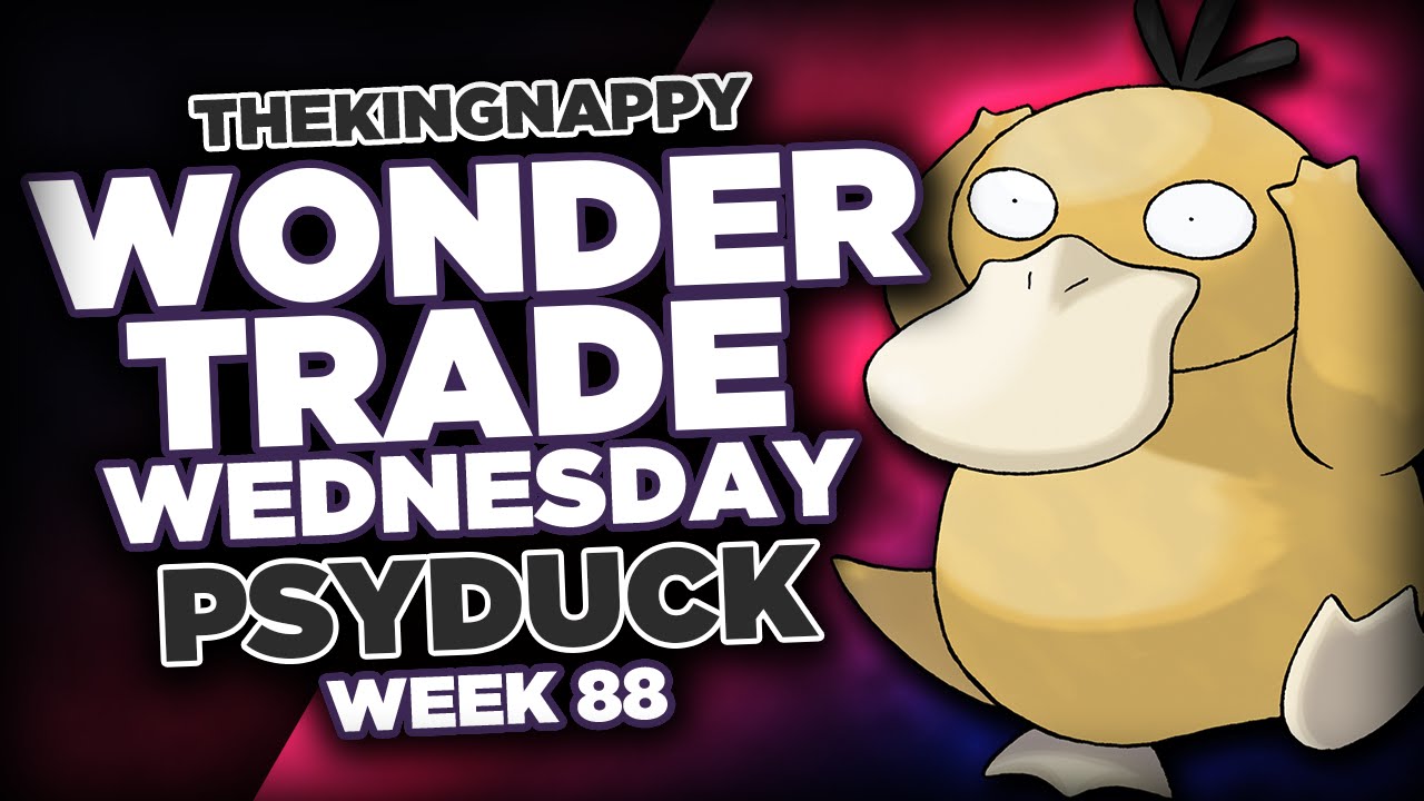 Wondertrade Wednesday LIVE! - Week 88 [Psyduck]