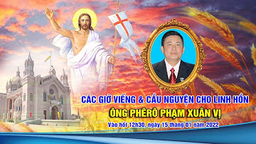✝ Giáo họ Quảng Châu | Các giờ viếng & cầu nguyện cho Linh hồn Ông Phêrô Phạm Xuân Vị