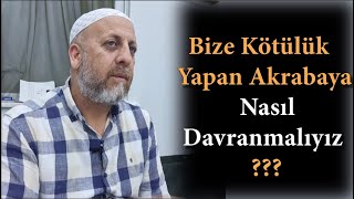 Bize Kötülük Yapan Akrabaya Nasıl Davranmalıyız?