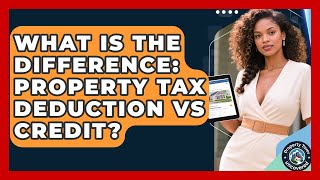 What Is The Difference: Property Tax Deduction Vs Credit? - Property Taxes Uncovered