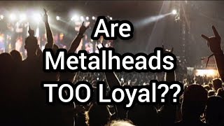 The Problem With Metalheads...