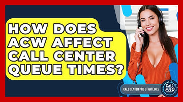 How Does ACW Affect Call Center Queue Times? - Call Center Pro Strategies