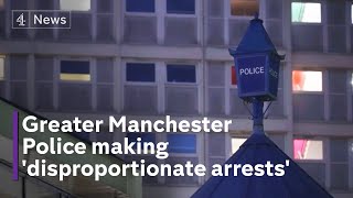 Greater Manchester Police making 'disproportionate arrests'