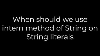 Java :When should we use intern method of String on String literals(5solution)