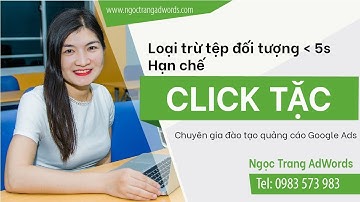 Hạn chế Click tặc, chặn click ảo loại trừ tệp đối tượng nhỏ hơn 5s chi tiết A-Z - ngoctrangadwords