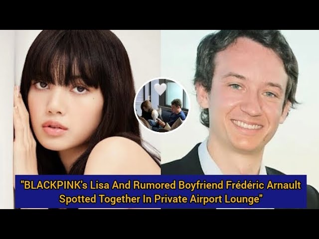 BLACKPINK's Lisa and Frederic Arnault rumored to be spotted