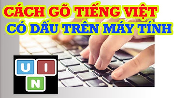 Cách gõ tiếng Việt có dấu trên máy tính nhanh và chuẩn